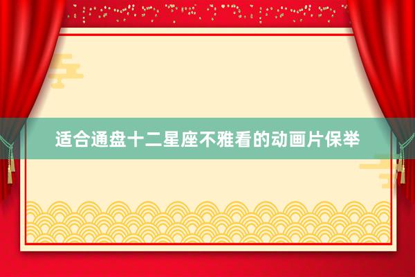 适合通盘十二星座不雅看的动画片保举
